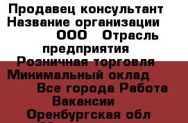 Продавец-консультант › Название организации ­ O’stin, ООО › Отрасль предприятия ­ Розничная торговля › Минимальный оклад ­ 18 000 - Все города Работа » Вакансии   . Оренбургская обл.,Медногорск г.